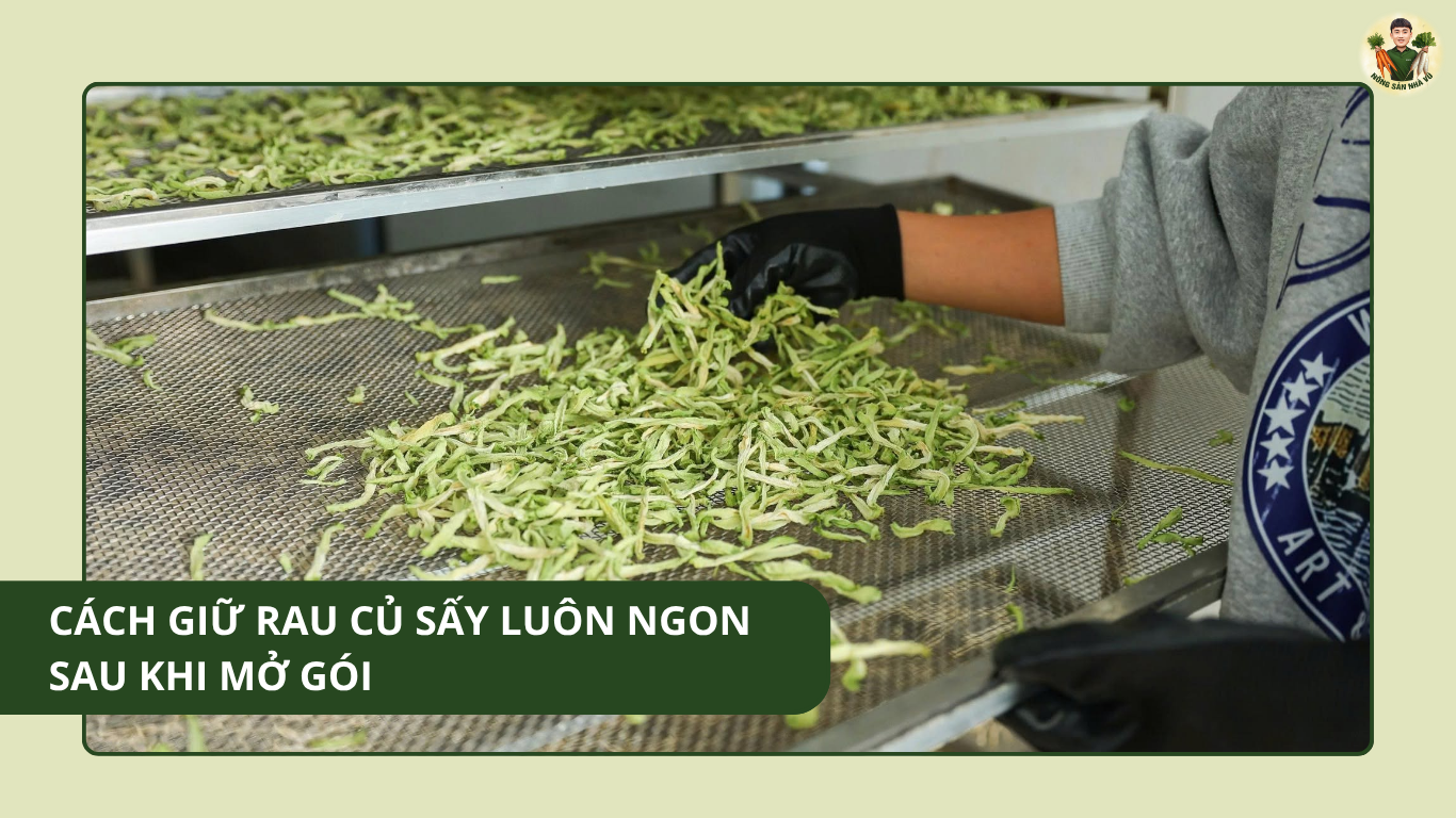 Cách Giữ Rau Củ Sấy Luôn Ngon Sau Khi Mở Gói Cách Giữ Rau Củ Sấy Luôn Ngon Sau Khi Mở Gói
