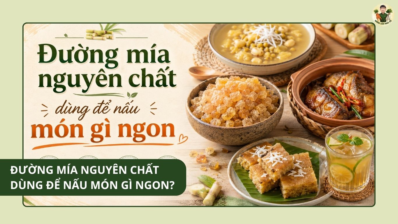 Đường mía nguyên chất dùng để nấu món gì ngon 2026 Đường mía nguyên chất