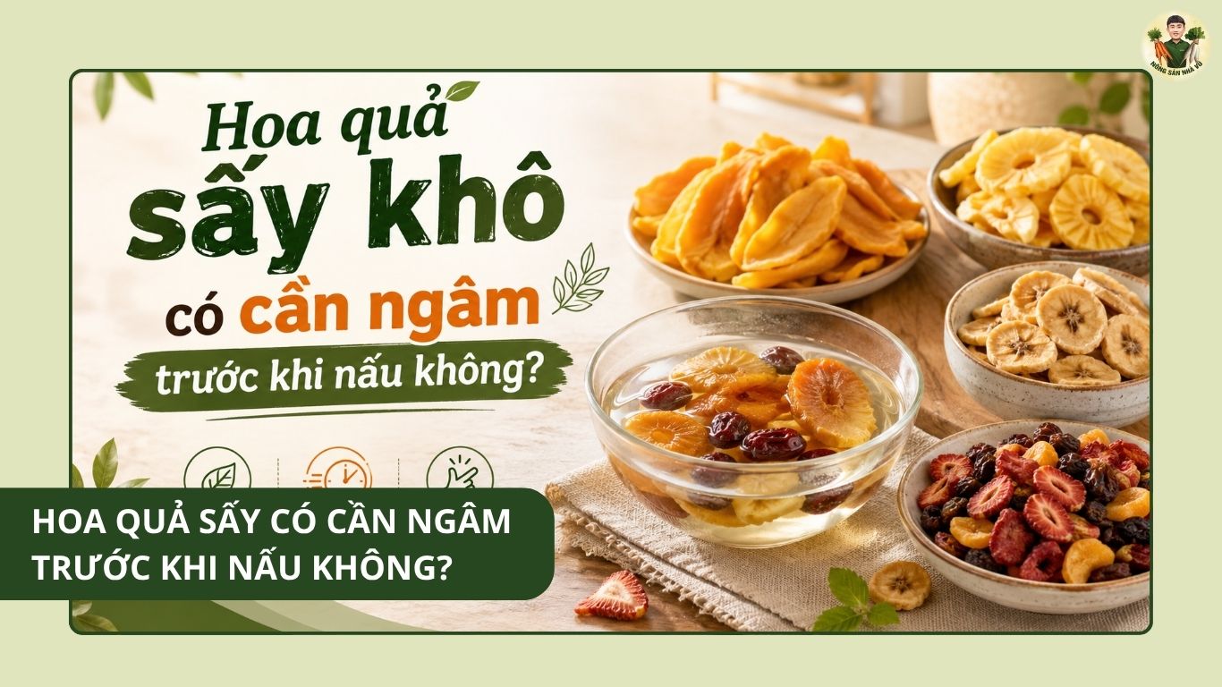 Hoa quả sấy có cần ngâm trước khi nấu không