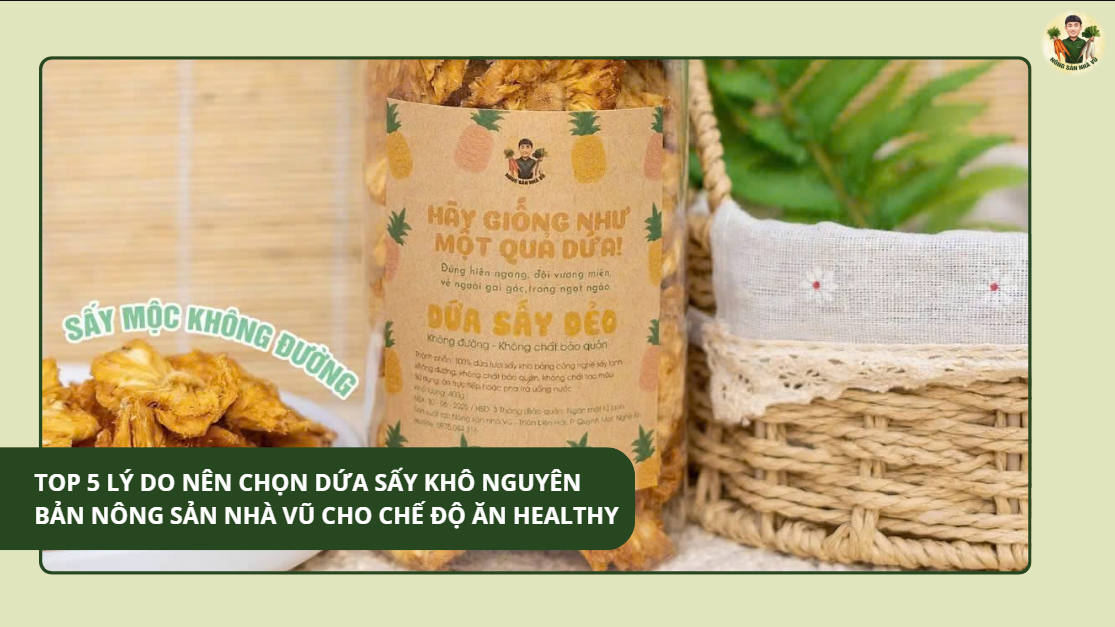 Top 5 Lý Do Nên Chọn Dứa Sấy Khô Nguyên Bản Nông Sản Nhà Vũ Cho Chế Độ Ăn Healthy công thức nấu ăn