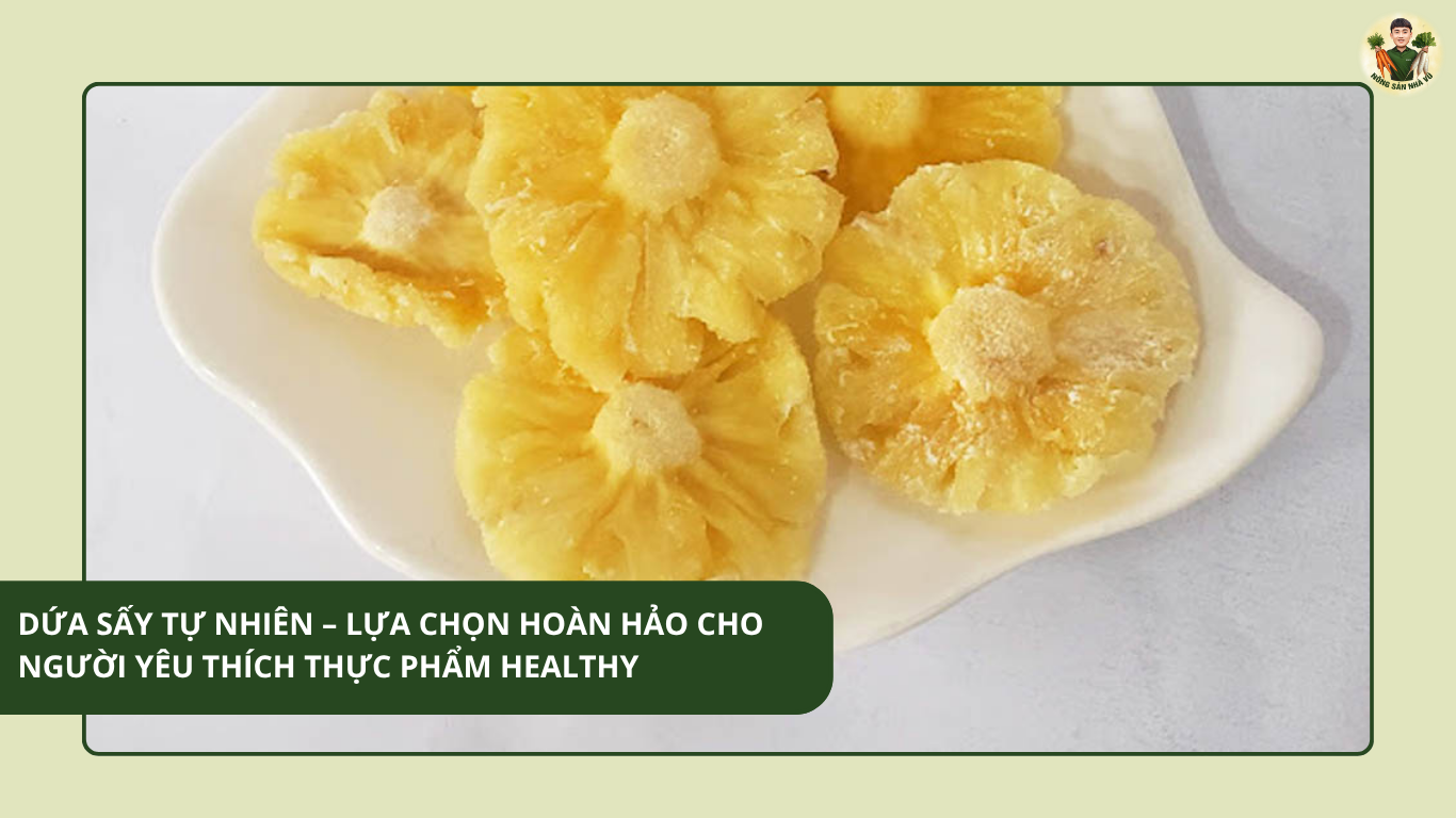 Dứa Sấy Tự Nhiên – Món Ăn Vặt Healthy Giữ Trọn Hương Vị Trái Cây nông sản sạch