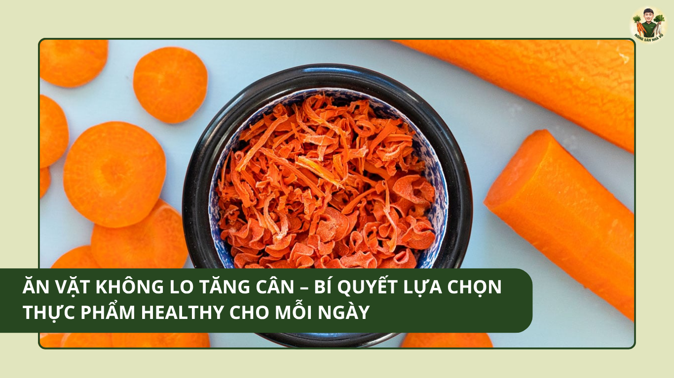 Ăn Vặt Không Lo Tăng Cân – Bí Quyết Lựa Chọn Thực Phẩm Healthy Cho Mỗi Ngày Vì sao rau củ sấy dễ hút ẩm