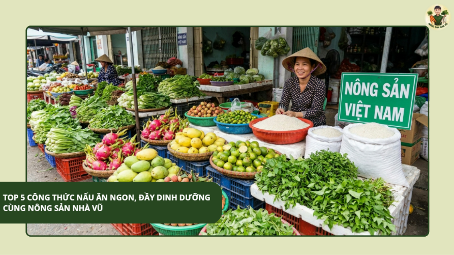 Top 5 Công Thức Nấu Ăn Ngon, Đầy Dinh Dưỡng Cùng Nông Sản Nhà Vũ Kỹ Thuật Sơ Chế