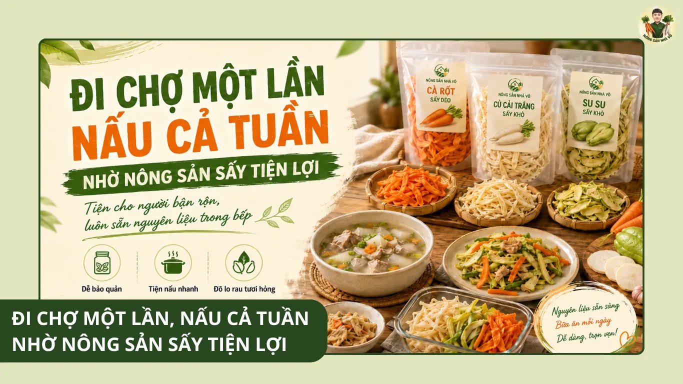 Đi chợ một lần, nấu cả tuần nhờ nông sản sấy tiện lợi 2026 nông sản sấy tiện lợi