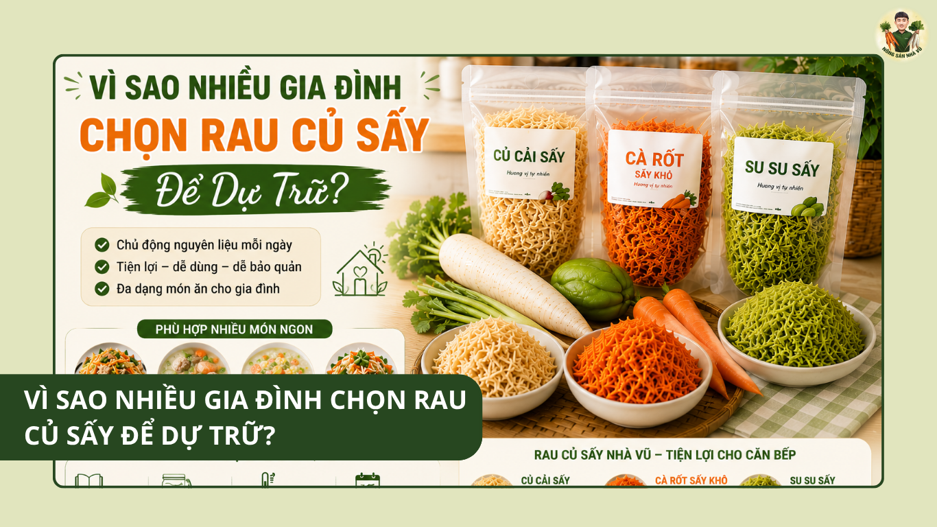 Vì Sao Nhiều Gia Đình Chọn Rau Củ Sấy Để Dự Trữ? Vì Sao Nhiều Gia Đình Chọn Rau Củ Sấy Để Dự Trữ?