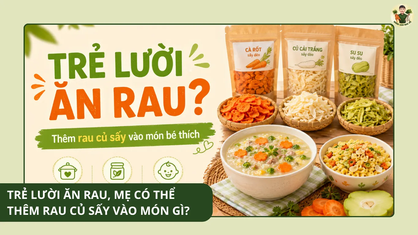 Trẻ lười ăn rau, mẹ có thể thêm rau củ sấy vào món gì? 2026 trẻ lười ăn rau